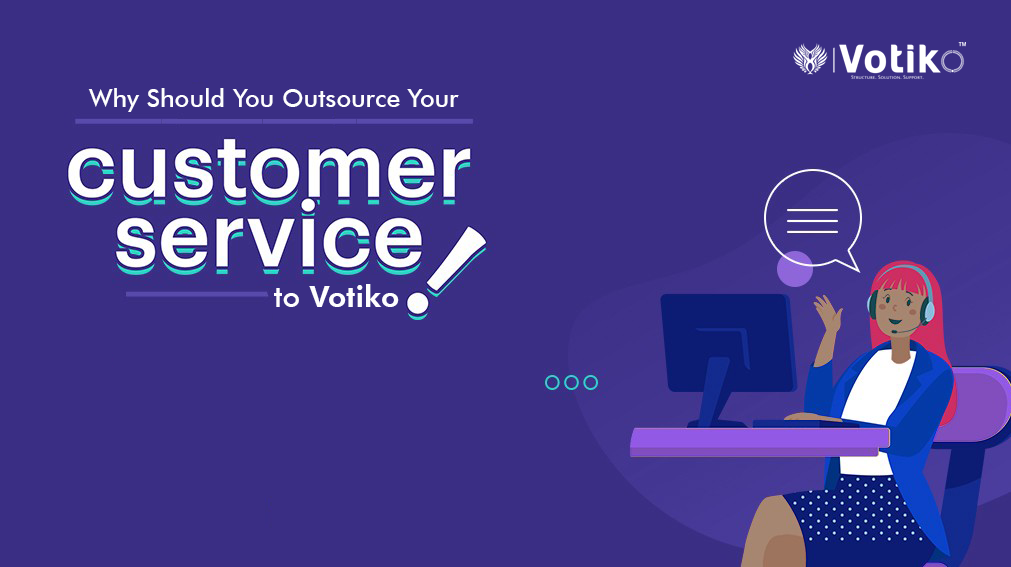 Why Should You Outsource Your Customer Service to Votiko?
