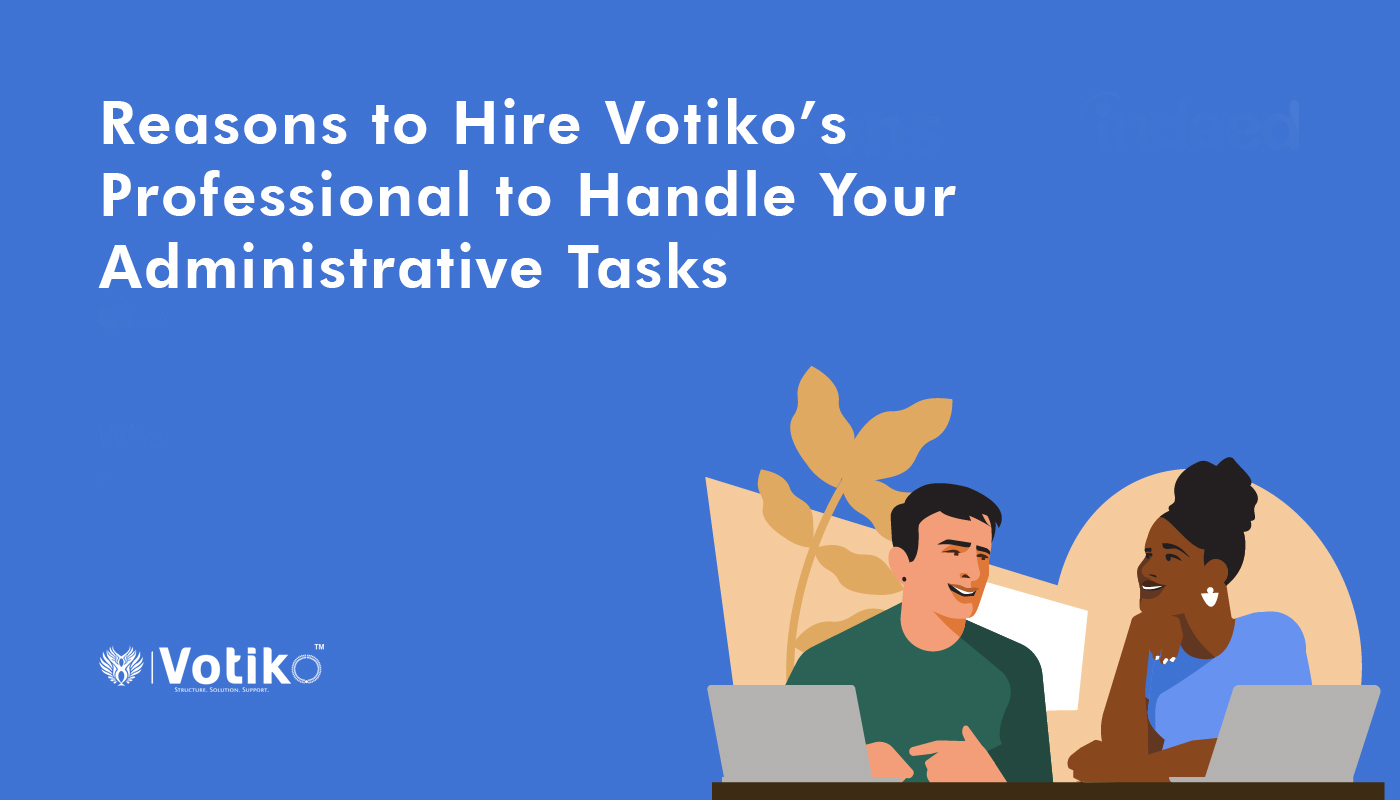 Reasons to Hire Votiko’s Professional to Handle Your Administrative Tasks